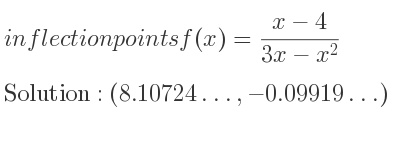 The inflection points of f(x)=(x-4)/(3x-x^2) are (8.10724…,-0.09919…)